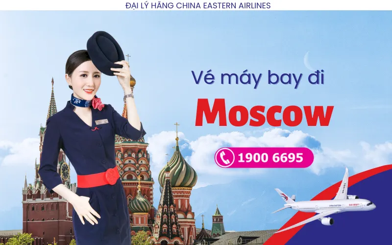 Vé máy bay đi Moscow China Eastern